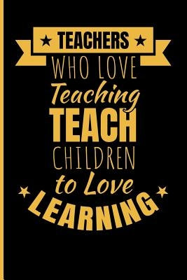 Teachers Who Love Teaching Teach Children to Love Learning by Emelia, Eve