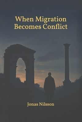 when Migration Becomes Conflict: Political Group Dynamics by Nilsson, Jonas