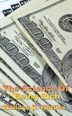 The Science of Being Rich by Wattles, Wallace D.