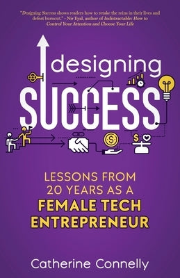 Designing Success: Lessons from 20 Years as a Female Tech Entrepreneur by Connelly, Catherine