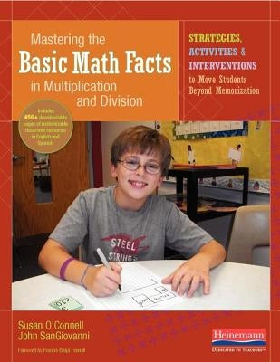 Mastering the Basic Math Facts in Multiplication and Division: Strategies, Activities & Interventions to Move Students Beyond Memorization by O'Connell, Susan