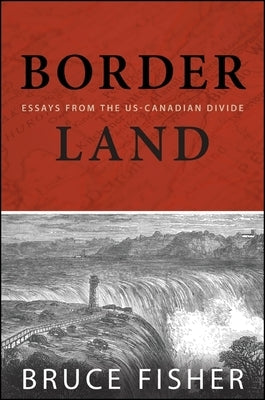 Borderland: Essays from the US-Canadian Divide by Fisher, Bruce