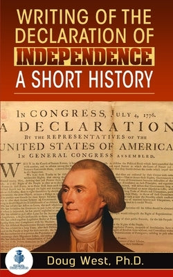 Writing of the Declaration of Independence: A Short History by West, Doug