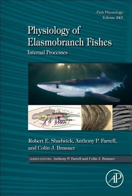 Physiology of Elasmobranch Fishes: Internal Processes: Volume 34b by Shadwick, Robert E.