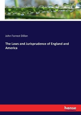 The Laws and Jurisprudence of England and America by Dillon, John Forrest