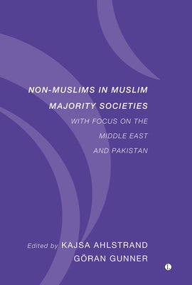 Non-Muslims in Muslim Majority Societies: With Focus on the Middle East and Pakistan by Ahlstand, Kajsa