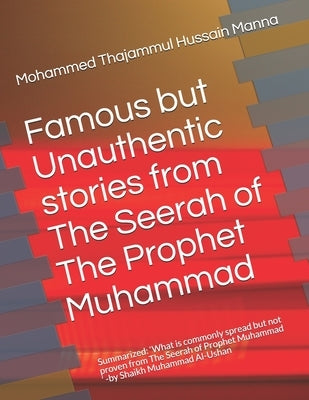 Famous but Unauthentic stories from The Seerah of The Prophet Muhammad ﷺ: A book highlighting well known and oftenly quotes stories from the li by Thajammul Hussain Manna, Mohammed