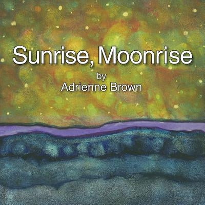Sunrise, Moonrise by Brown, Adrienne Marie