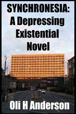 Synchronesia: A Depressing Existential Novel by Anderson, Oli H.