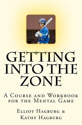 Getting Into The Zone: A COURSE and WORKBOOK For the Mental Game by Hagburg, Kathy