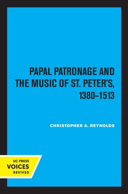Papal Patronage and the Music of St. Peter's, 1380-1513 by Reynolds, Christopher Alan
