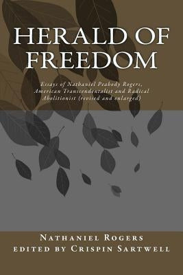 Herald of Freedom: Essays of Nathaniel Peabody Rogers, American Transcendentalist and Radical Abolitionist (3rd ed) by Sartwell, Crispin