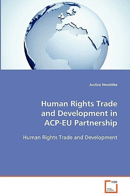 Human Rights Trade and Development in ACP-EU Partnership by Nwobike, Justice