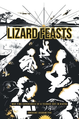 Lizard Feasts: War Time Experiences of a Teenage Boy in Biafra by Ukabam, Innocent