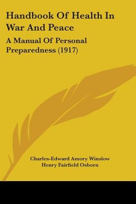 Handbook Of Health In War And Peace: A Manual Of Personal Preparedness (1917) by Winslow, Charles-Edward Amory