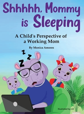 Shhhhh, Mommy is Sleeping: A Child's Perspective of a Working Mom by Amores, Monica