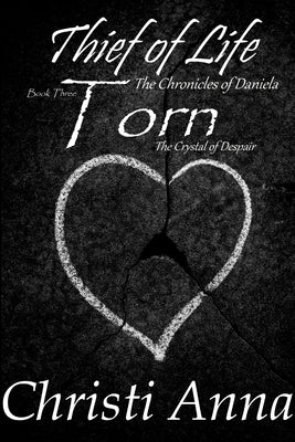 Thief of Life: The Chronicles of Daniela-Book Three-Torn by Anna, Christi