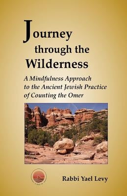 Journey Through the Wilderness: A Mindfulness Approach to the Ancient Jewish Practice of Counting the Omer by Levy, Rabbi Yael
