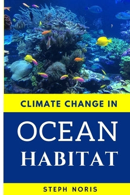 Climate Change in Ocean Habitat: Global warming in the ocean by Noris, Steph