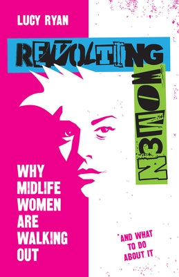 Revolting Women: Why Midlife Women Are Walking Out, and What to Do about It by Ryan, Lucy