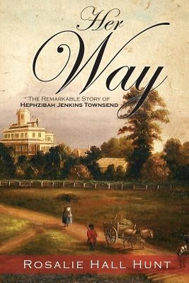 Her Way: The Remarkable Story of Hephzibah Jenkins Townsend by Hunt, Rosalie Hall