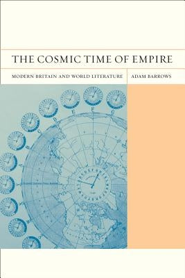 The Cosmic Time of Empire: Modern Britain and World Literature Volume 3 by Barrows, Adam