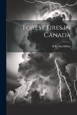 Forest Fires in Canada by MacMillan, H. R. 1885-