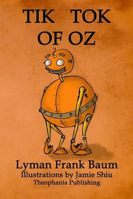 Tik-Tok of Oz: Volume 8 of L.F.Baum's Original Oz Series by Shiu, Jamie