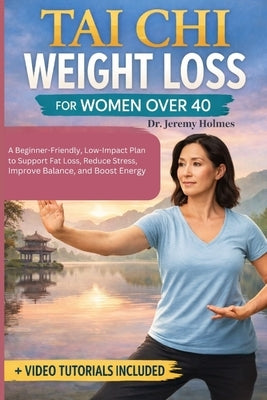 Tai CHI Weight Loss for Women Over 40: A Beginner-Friendly, Low-Impact Plan to Support Fat Loss, Reduce Stress, Improve Balance, and Boost Energy by Holmes, Jeremy