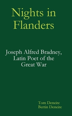 Nights in Flanders. Joseph Alfred Bradney, Latin Poet of the Great War by Deneire, Tom