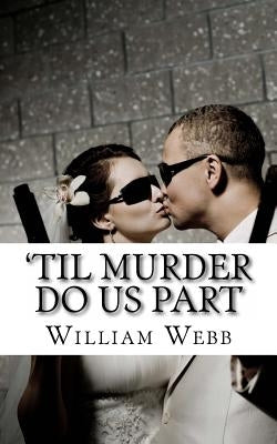 'Til Murder Do Us Part: 15 Couples Who Killed by Webb, William