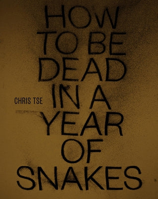 How to Be Dead in a Year of Snakes by Tse, Chris