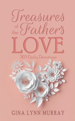 Treasures of the Father's Love: 365 Daily Devotions by Murray, Gina Lynn