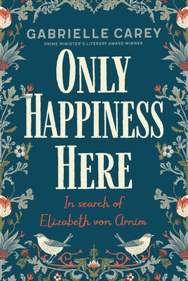 Only Happiness Here: In Search of Elizabeth von Arnim by Carey, Gabrielle