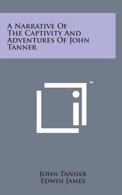 A Narrative of the Captivity and Adventures of John Tanner by Tanner, John
