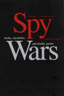 Spy Wars: Moles, Mysteries, and Deadly Games by Bagley, Tennent H.