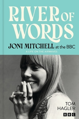 River of Words: Joni Mitchell at the BBC: A Life in Interviews by Mitchell, Joni