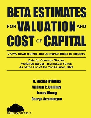 Beta Estimates for Valuation and Cost of Capital, As of the End of 2nd Quarter, 2020: Data for Common Stocks, Preferred Stocks, and Mutual Funds: CAPM by Phillips, G. Michael
