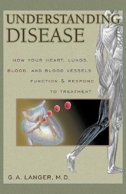 Understanding Disease, Volume 1: How Your Heart, Lungs, Blood and Blood Vessels Function and Respond to Treatment by Langer, Glenn