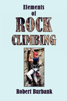 Elements or Rock Climbing by Burbank, Robert
