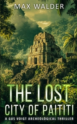 The Lost City Of Paititi: An Archaeological Thriller by Walder, Max
