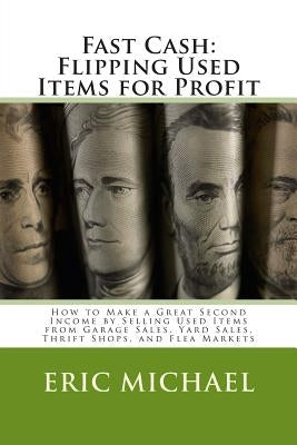 Fast Cash: Flipping Used Items: How to Make a Great Second Income by Selling Used Items from Garage Sales, Yard Sales, Thrift Sho by Michael, Eric