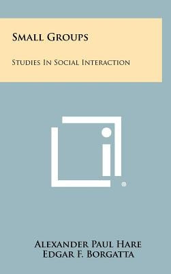 Small Groups: Studies In Social Interaction by Hare, Alexander Paul