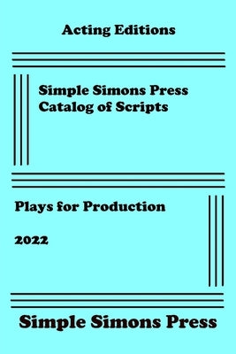 Simple Simons Press Catalog of Scripts: Plays for Production 2022 by Simple Simons Press, Simple Simons Pr