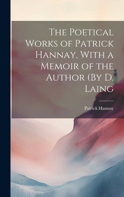 The Poetical Works of Patrick Hannay, With a Memoir of the Author (By D. Laing by Hannay, Patrick