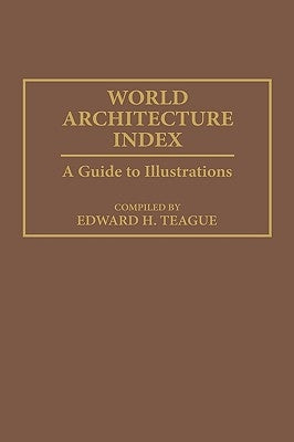 World Architecture Index: A Guide to Illustrations by Teague, Edward H.