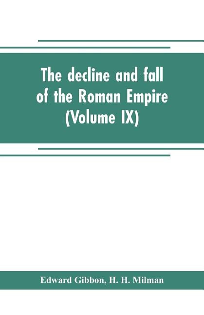 The decline and fall of the Roman Empire (Volume IX) by Gibbon, Edward