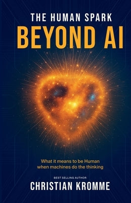 The Human Spark - Beyond AI POD: What It Means to Be Human When Machines Do the Thinking by Kromme, Christian