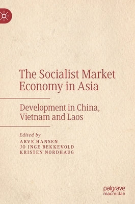 The Socialist Market Economy in Asia: Development in China, Vietnam and Laos by Hansen, Arve