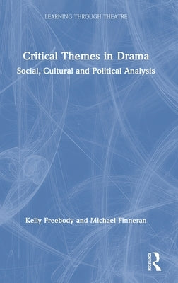 Critical Themes in Drama: Social, Cultural and Political Analysis by Freebody, Kelly